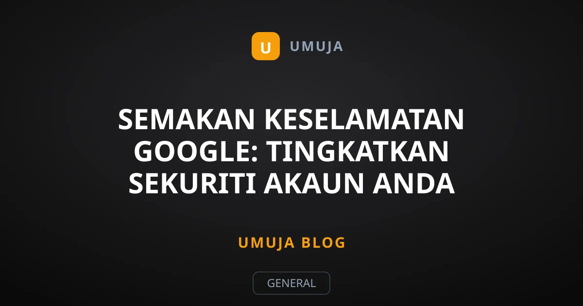 Semakan Keselamatan Google: Tingkatkan Sekuriti Akaun Anda